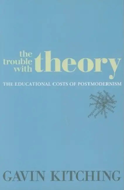 The Trouble with Theory: The Educational Costs of Postmodernism by Gavin Kitching, G. N. Kitching