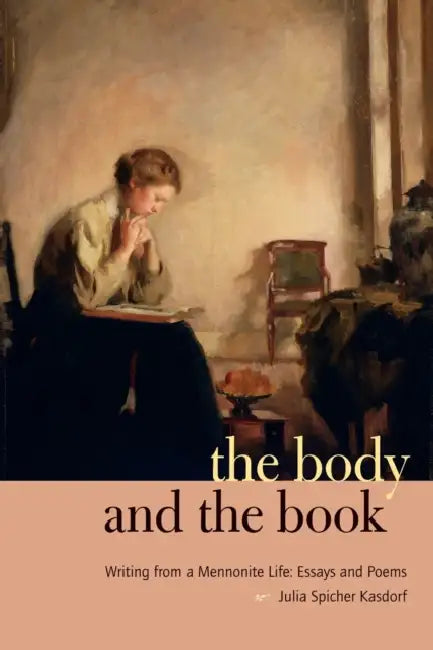 The Body and the Book: Writing from a Mennonite Life: Essays and Poems by Julia Spicher Kasdorf