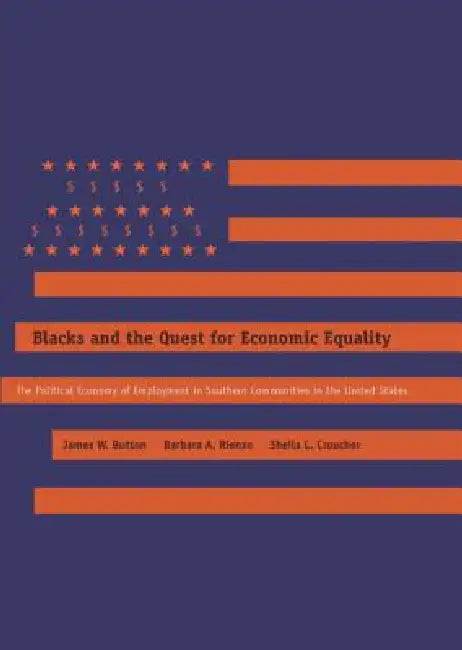 Blacks and the Quest for Economic Equality: The Political Economy of Employment in Southern Communities in the United States by James W. Button, Barbara A. Rienzo, Sheila L. Croucher