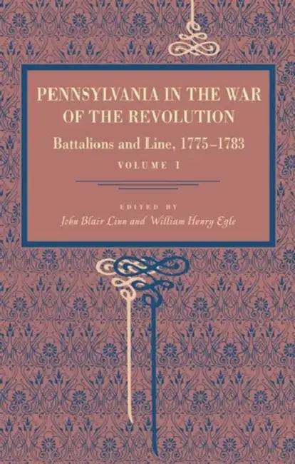Pennsylvania in the War of the Revolution: Battalions and Line, 1775-1783, Vol. 1 by John Blair Linn, William Henry Egle
