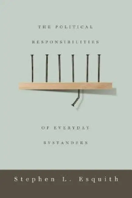 The Political Responsibilities of Everyday Bystanders by Stephen L. Esquith
