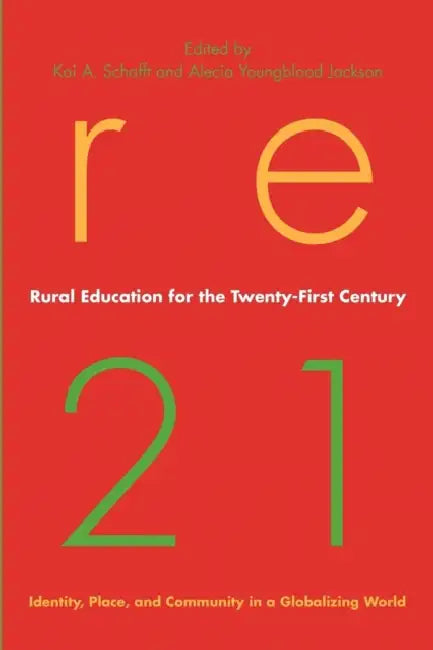 Rural Education for the Twenty-First Century: Identity, Place, and Community in a Globalizing World by Kai A. Schafft, Alecia Youngblood Jackson