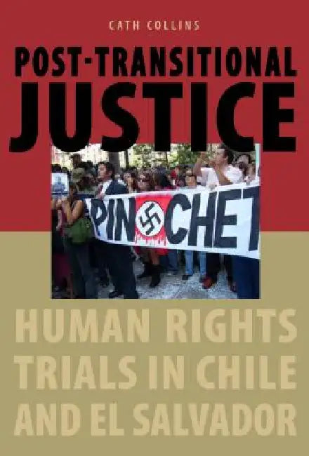 Post-transitional Justice: Human Rights Trials in Chile and El Salvador by Cath Collins