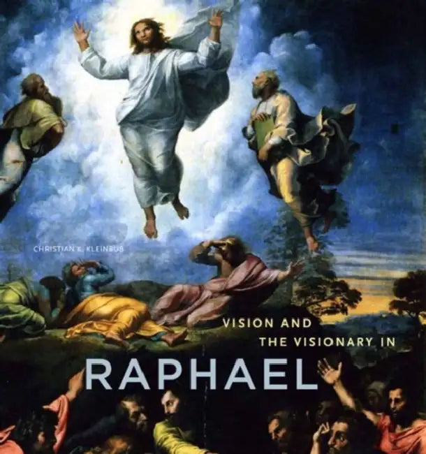 Vision and the Visionary in Raphael by Christian K. Kleinbub