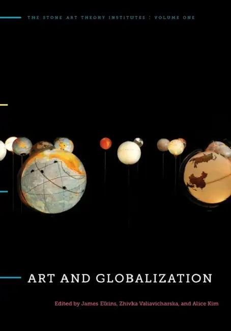 Art and Globalization by James Elkins, Zhivka Valiavicharska, Alice Kim
