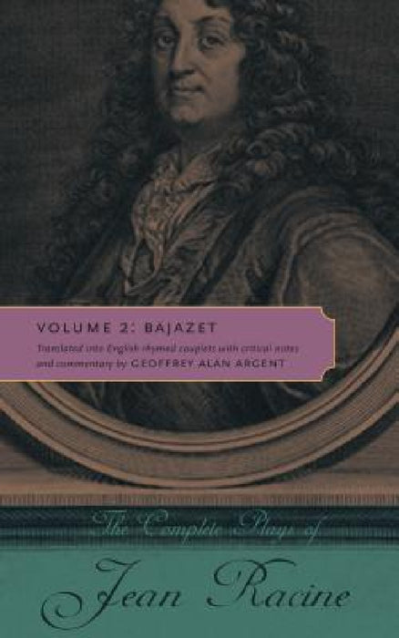 The Complete Plays of Jean Racine: Volume 2: Bajazet by Jean Racine, Geoffrey Alan Argent, Geoffrey Alan Argent