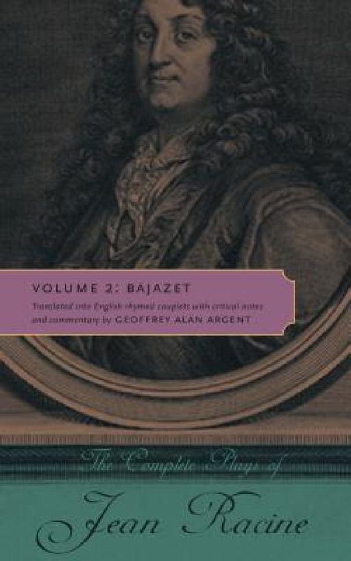 The Complete Plays of Jean Racine: Volume 2: Bajazet by Jean Racine, Geoffrey Alan Argent, Geoffrey Alan Argent