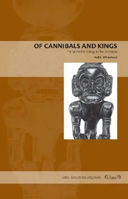 Of Cannibals and Kings: Primal Anthropology in the Americas by Neil L. Whitehead