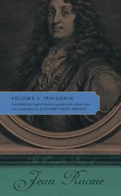 The Complete Plays of Jean Racine: Volume 3: Iphigenia by Jean Racine, Geoffrey Alan Argent, Geoffrey Alan Argent