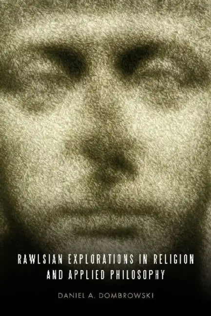 Rawlsian Explorations in Religion and Applied Philosophy by Daniel A. Dombrowski