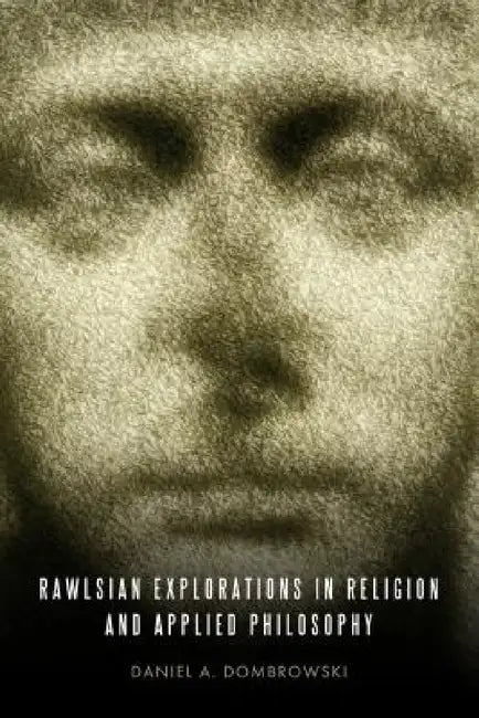 Rawlsian Explorations in Religion and Applied Philosophy by Daniel A. Dombrowski