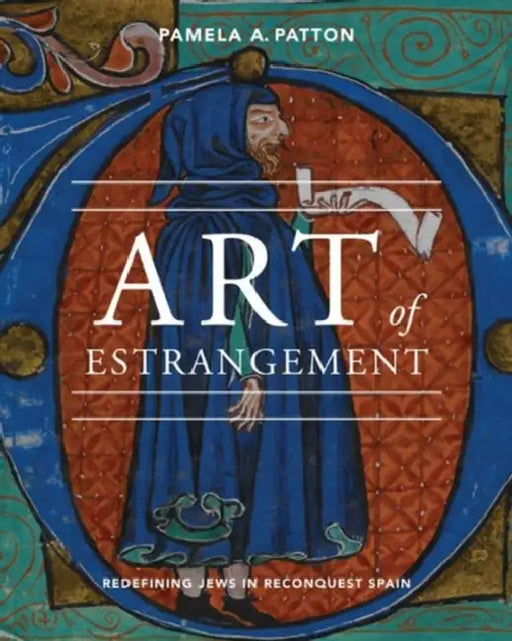 Art of Estrangement: Redefining Jews in Reconquest Spain by Pamela A. Patton