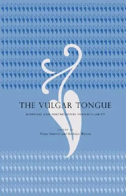 The Vulgar Tongue: Medieval and Postmedieval Vernacularity by Fiona Somerset, Nicholas Watson