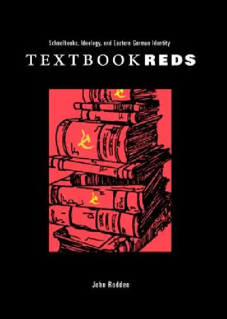 Textbook Reds: Schoolbooks, Ideology, and Eastern German Identity by John Rodden