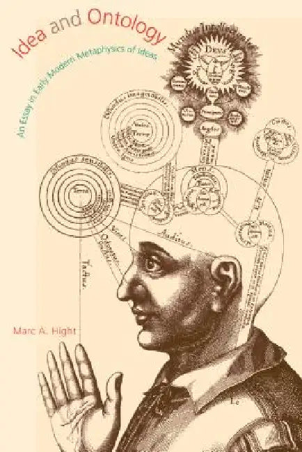 Idea and Ontology: An Essay in Early Modern Metaphysics of Ideas by Marc A. Hight