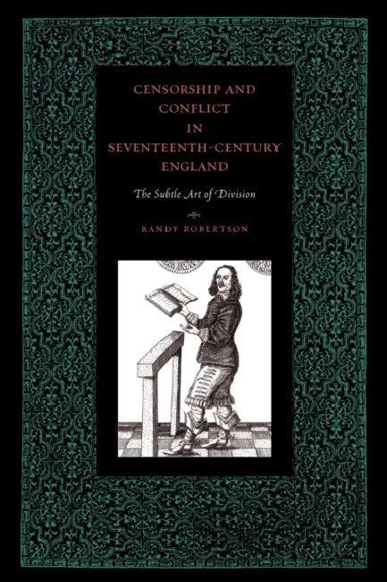 Censorship and Conflict in Seventeenth-Century England: The Subtle Art of Division by Randy Robertson