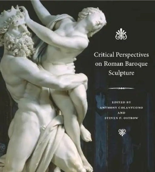 Critical Perspectives on Roman Baroque Sculpture by Anthony Colantuono, Steven F. Ostrow