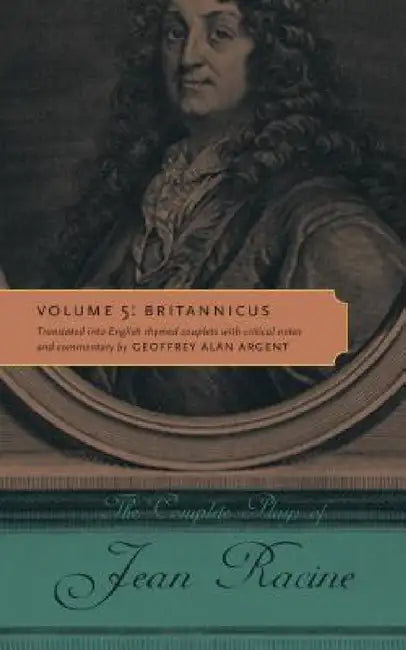 The Complete Plays of Jean Racine: Volume 5: Britannicus by Jean Racine, Geoffrey Alan Argent