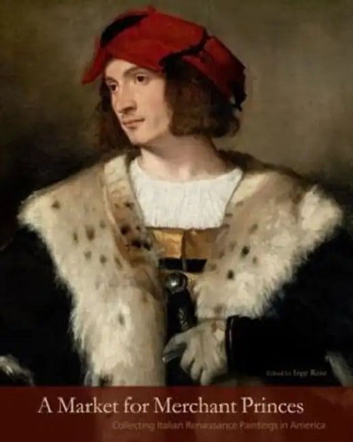 Market for Merchant Princes Hb: Collecting Italian Renaissance Paintings in America by Inge Reist