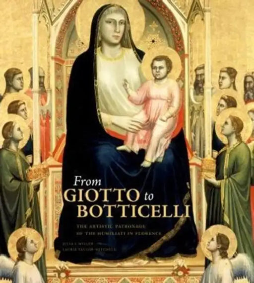 From Giotto to Botticelli: The Artistic Patronage of the Humiliati in Florence by Julia I. Miller, Laurie Taylor-Mitchell