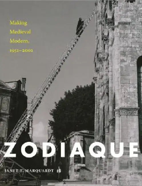 Zodiaque: Making Medieval Modern, 1951-2001 by Janet T. Marquardt