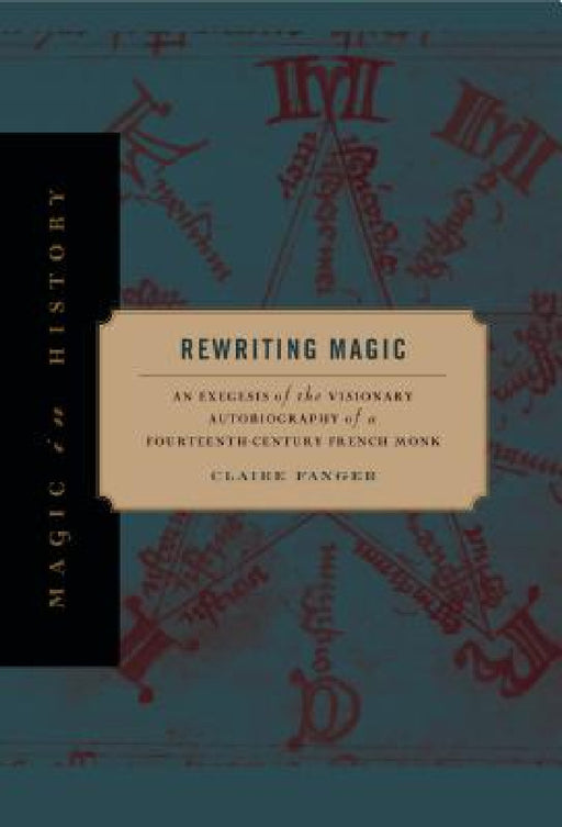 Rewriting Magic: An Exegesis of the Visionary Autobiography of a Fourteenth-Century French Monk by Claire Fanger