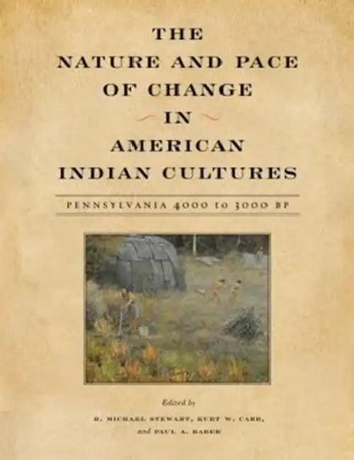 The Nature and Pace of Change in American Indian Cultures: Pennsylvania, 4000 to 3000 BP by R. Michael Stewart, Kurt W. Carr, Paul A. Raber