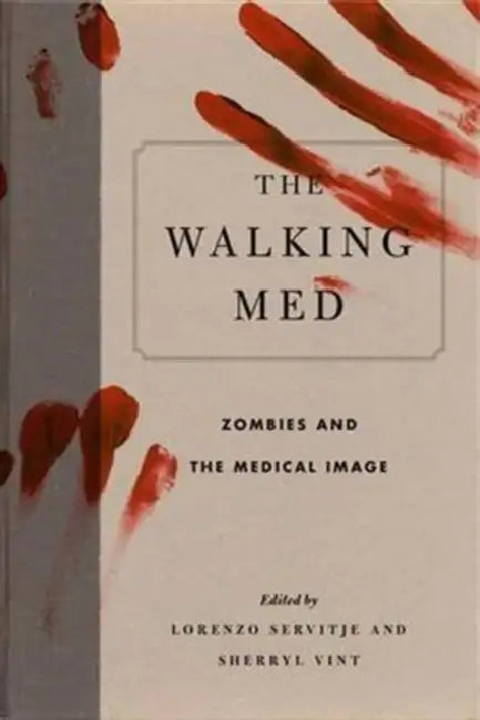 The Walking Med: Zombies and the Medical Image by Lorenzo Servitje, Sherryl Vint, Steven C. Schlozman