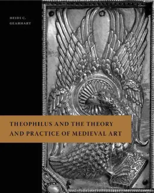 Theophilus and the Theory and Practice of Medieval Art by Heidi C. Gearhart