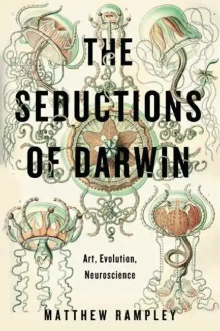 The Seductions of Darwin: Art, Evolution, Neuroscience by Matthew Rampley