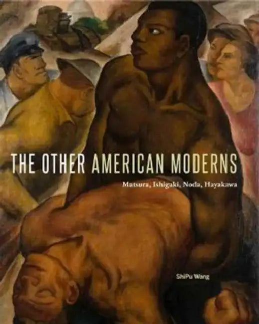 The Other American Moderns: Matsura, Ishigaki, Noda, Hayakawa by Shipu Wang