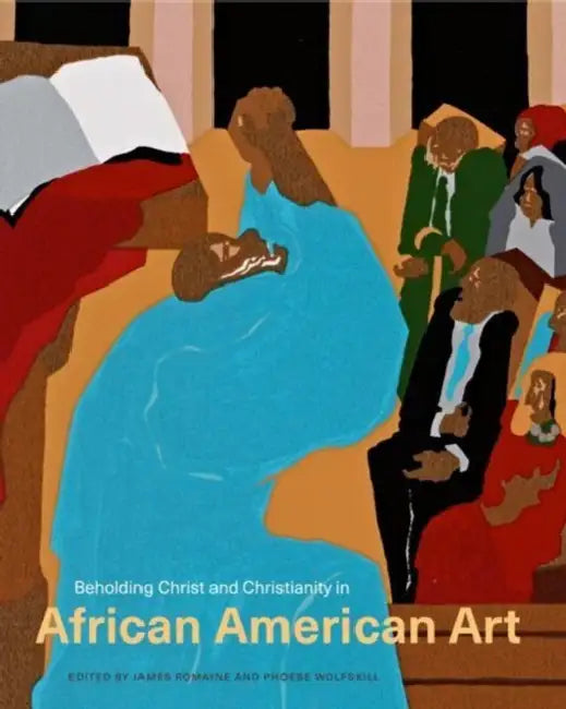 Beholding Christ and Christianity in African American Art by James Romaine, Phoebe Wolfskill