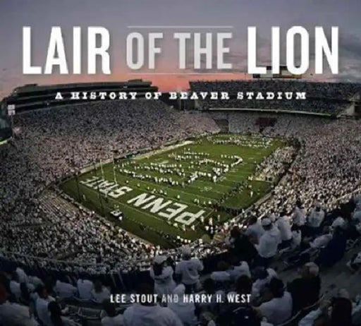 Lair of the Lion: A History of Beaver Stadium by Lee Stout, Harry H. West