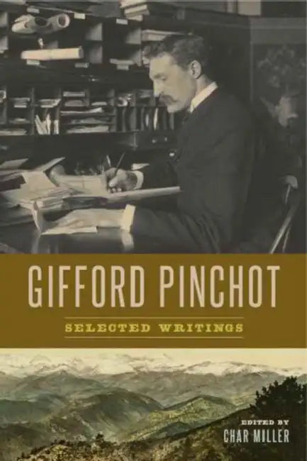 Gifford Pinchot: Selected Writings by Gifford Pinchot, Char Miller