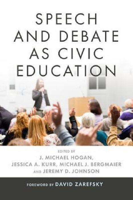 Speech and Debate as Civic Education by J. Michael Hogan, Jessica A. Kurr, Michael J. Bergmaier