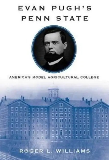 Evan Pugh's Penn State: America's Model Agricultural College by Roger L. Williams