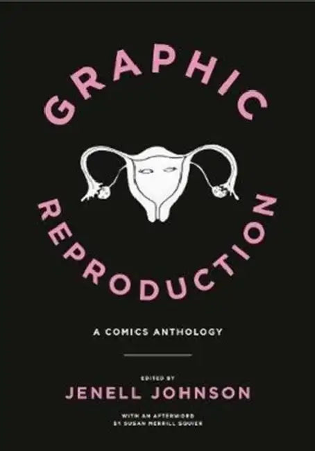 Graphic Reproduction: A Comics Anthology by Jenell Johnson, Susan Merrill Squier