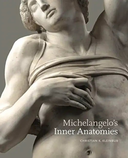 Michelangelo's Inner Anatomies by Christian K. Kleinbub