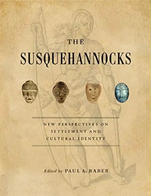 The Susquehannocks: New Perspectives on Settlement and Cultural Identity by Paul A. Raber