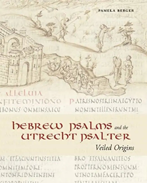 Hebrew Psalms and the Utrecht Psalter: Veiled Origins by Pamela Berger