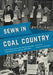 Sewn in Coal Country: An Oral History of the Ladies' Garment Industry in Northeastern Pennsylvania, 1945-1995 by Robert P. Wolensky