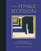The Female Secession: Art and the Decorative at the Viennese Women's Academy by Megan Brandow-Faller