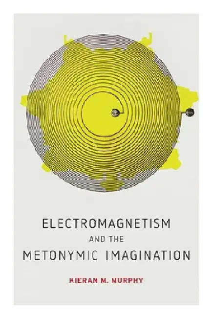 Electromagnetism and the Metonymic Imagination by Kieran M. Murphy