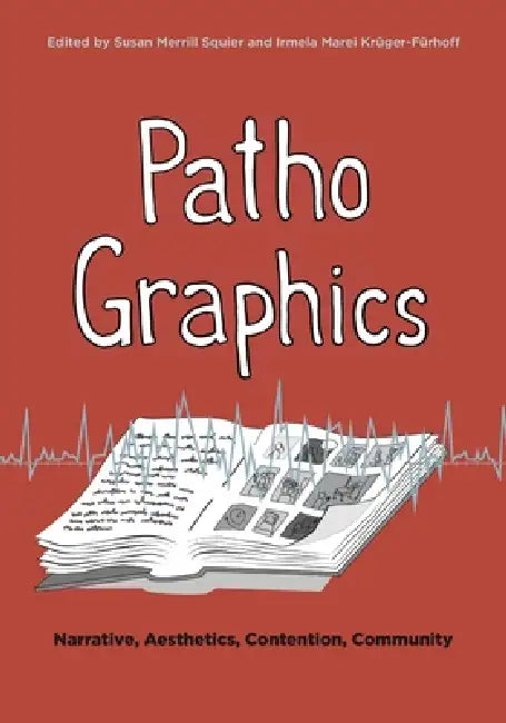Pathographics: Narrative, Aesthetics, Contention, Community by Susan Merrill Squier, Irmela Marei Krüger-Fürhoff