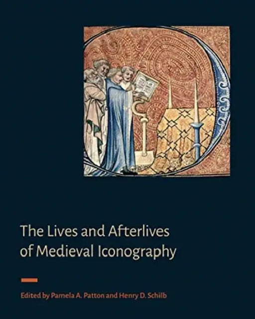 The Lives and Afterlives of Medieval Iconography by Pamela A. Patton, Henry D. Schilb