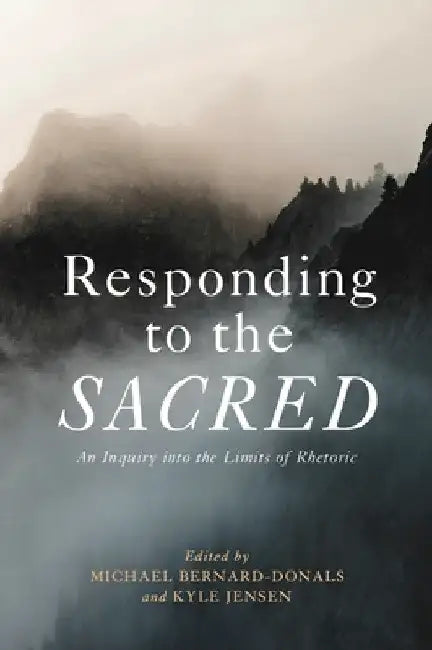Responding to the Sacred: An Inquiry Into the Limits of Rhetoric by Michael Bernard-Donals