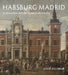 Habsburg Madrid: Architecture and the Spanish Monarchy by Jesús Escobar