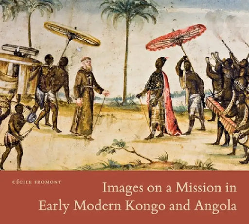Images on a Mission in Early Modern Kongo and Angola by Cécile Fromont
