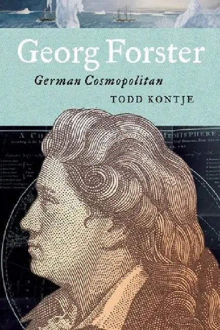 Georg Forster: German Cosmopolitan by Todd Kontje