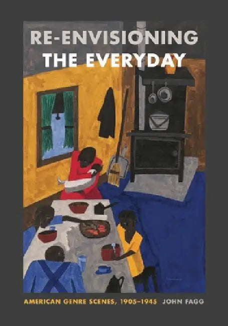 Re-Envisioning the Everyday: American Genre Scenes, 1905-1945 by John Fagg